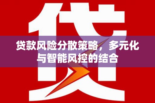 陆川贷款风险分散策略，多元化与智能风控的结合