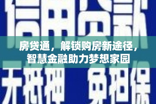 线西房贷通，解锁购房新途径，智慧金融助力梦想家园