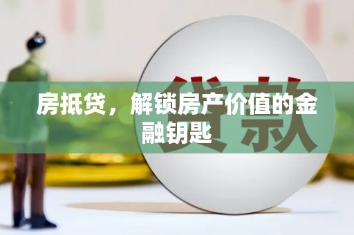 刚察房抵贷，解锁房产价值的金融钥匙