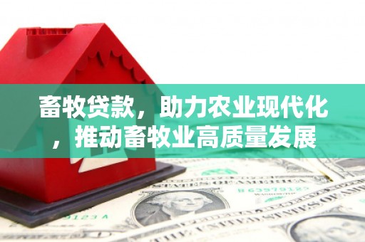 雅江畜牧贷款，助力农业现代化，推动畜牧业高质量发展