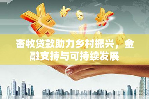 肥乡畜牧贷款助力乡村振兴，金融支持与可持续发展