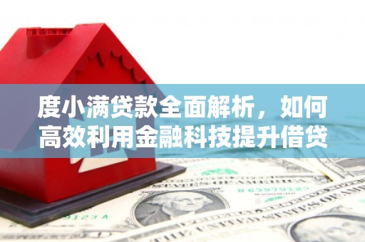 岑巩度小满贷款全面解析，如何高效利用金融科技提升借贷体验