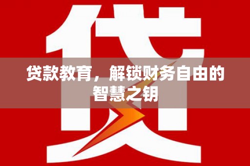 湖州贷款教育，解锁财务自由的智慧之钥