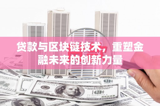 胶州贷款与区块链技术，重塑金融未来的创新力量
