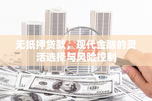 永靖无抵押贷款，现代金融的灵活选择与风险控制
