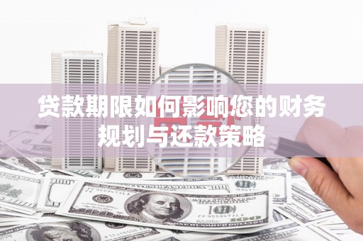 果洛贷款期限如何影响您的财务规划与还款策略