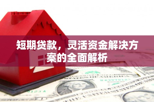 灌阳短期贷款，灵活资金解决方案的全面解析