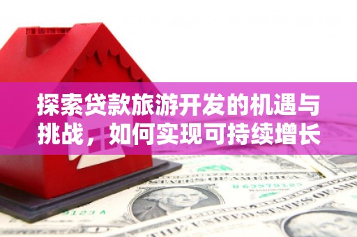 吉县探索贷款旅游开发的机遇与挑战，如何实现可持续增长