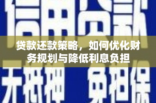 江华贷款还款策略，如何优化财务规划与降低利息负担