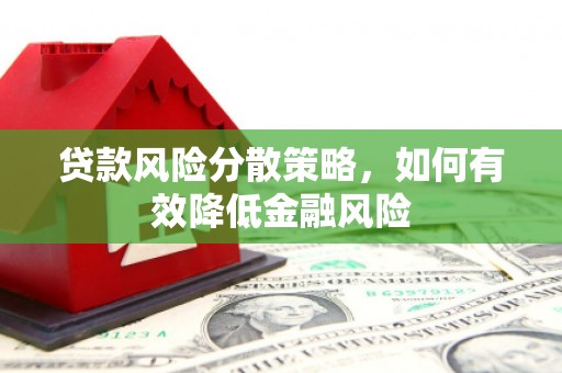 洞头贷款风险分散策略，如何有效降低金融风险