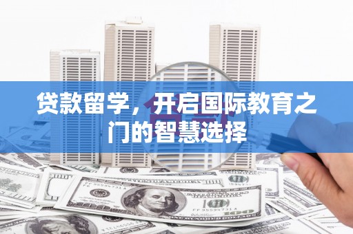 双城贷款留学，开启国际教育之门的智慧选择