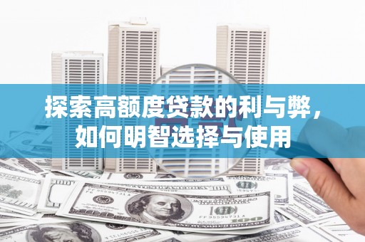 安龙探索高额度贷款的利与弊，如何明智选择与使用