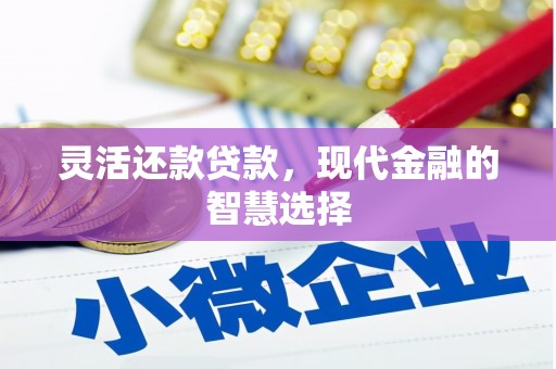 根河灵活还款贷款，现代金融的智慧选择